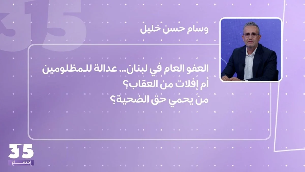 العفو العام في لبنان… عدالة للـمظلومين أم إفلات من العقاب؟... من يحمي حق الضحية؟