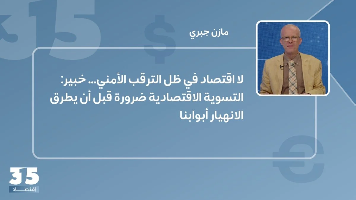 لا اقتصاد في ظل الترقب الأمني... خبير: التسوية الاقتصادية ضرورة قبل أن يطرق الانهيار أبوابنا